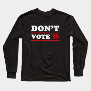 Don't Vote T-Shirt Long Sleeve T-Shirt